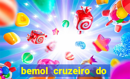 bemol cruzeiro do sul acre